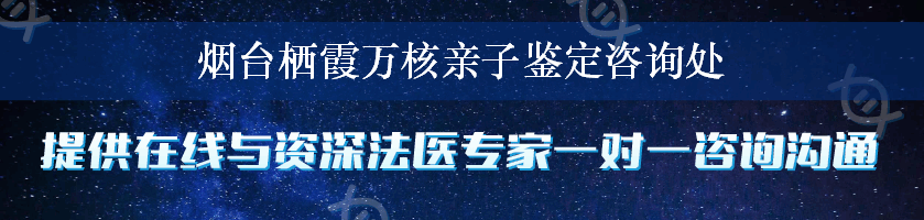 烟台栖霞万核亲子鉴定咨询处